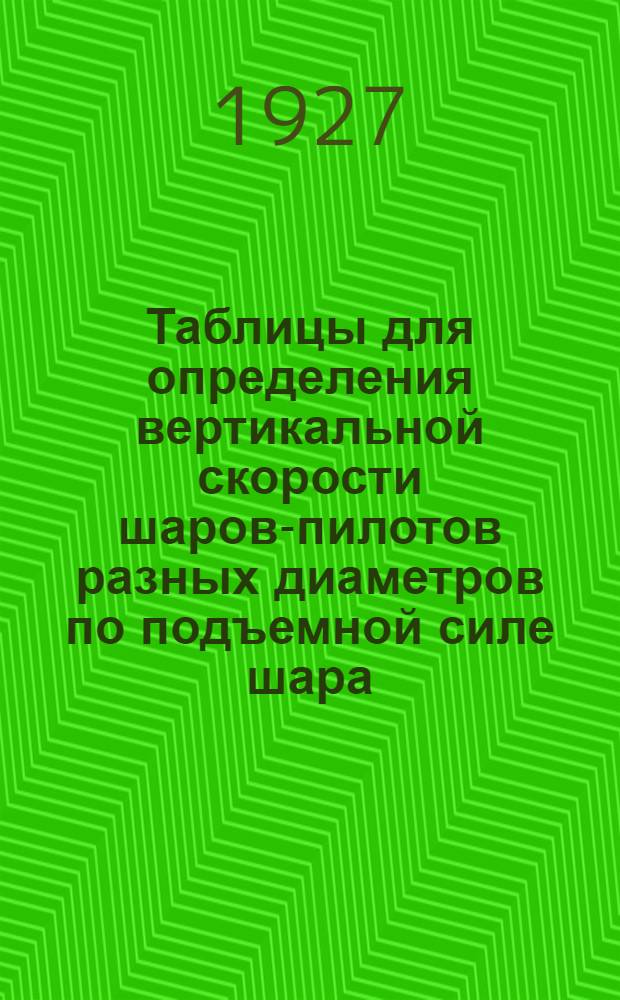 ... Таблицы для определения вертикальной скорости шаров-пилотов разных диаметров по подъемной силе шара (А) и длине окружности его (С) с инструкцией по использованию оболочек разных размеров...