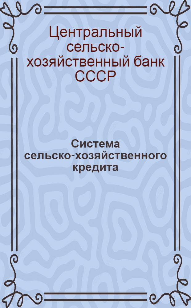 Система сельско-хозяйственного кредита : Основные законодательные акты и руководящие постановления