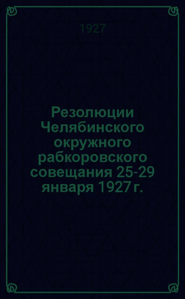 Резолюции Челябинского окружного рабкоровского совещания 25-29 января 1927 г.