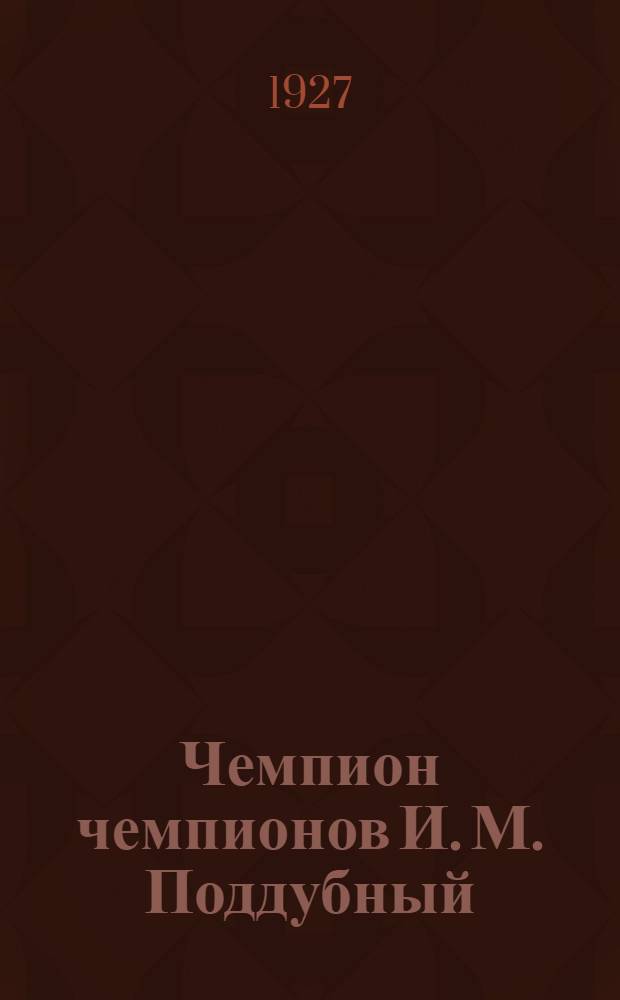 ... Чемпион чемпионов И. М. Поддубный : Очерк-характеристика