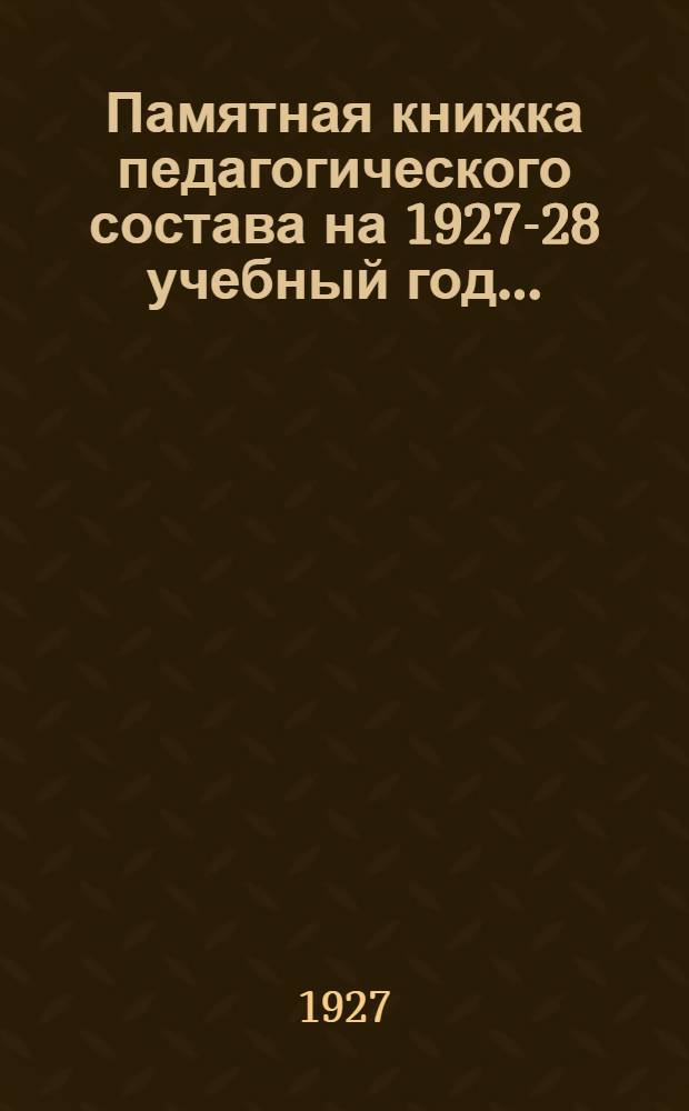 ... Памятная книжка педагогического состава на 1927-28 учебный год...
