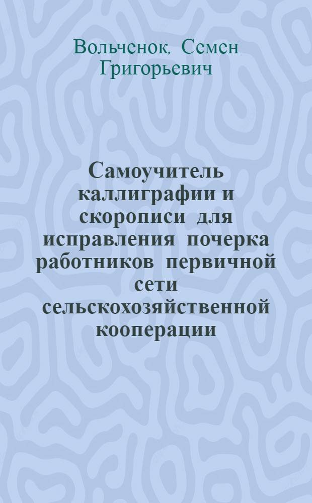 Самоучитель каллиграфии и скорописи для исправления почерка работников первичной сети сельскохозяйственной кооперации