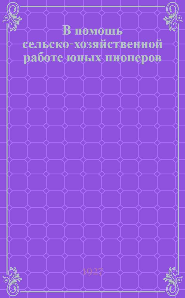 В помощь сельско-хозяйственной работе юных пионеров