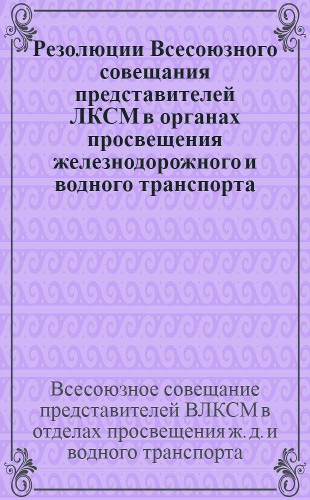 Резолюции Всесоюзного совещания представителей ЛКСМ в органах просвещения железнодорожного и водного транспорта (состоявшегося в мае 1926 года)
