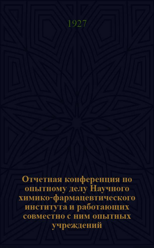 Отчетная конференция по опытному делу Научного химико-фармацевтического института и работающих совместно с ним опытных учреждений. Москва, 16-21 декабря 1926 года : Резолюции