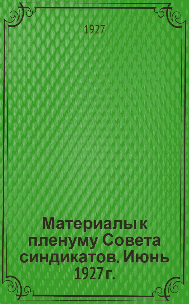 ... Материалы к пленуму Совета синдикатов. Июнь 1927 г.