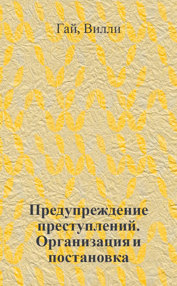 ... Предупреждение преступлений. Организация и постановка : Wie kann die vorbeugende Tatigkeit der Polizei bei Bekampfung des Verbrechertums ausgebaut und erfolgreicher gestaltet werden?.