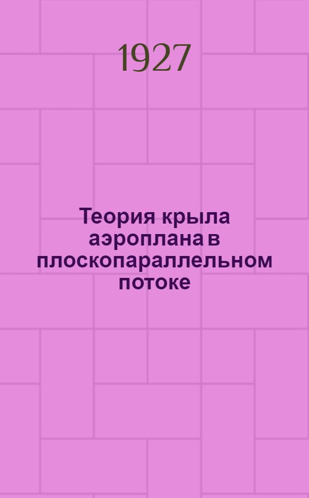 ... Теория крыла аэроплана в плоскопараллельном потоке