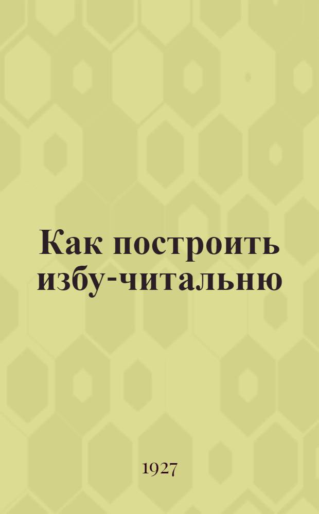 ... Как построить избу-читальню : Сборник