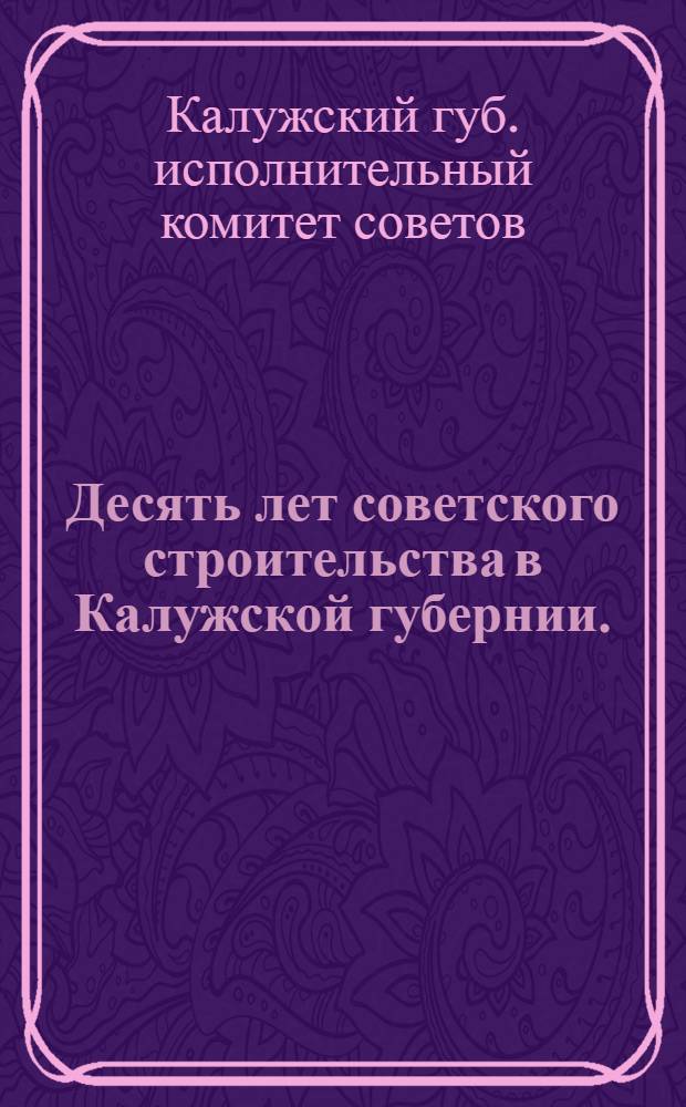 ... Десять лет советского строительства в Калужской губернии. (1917-1927)