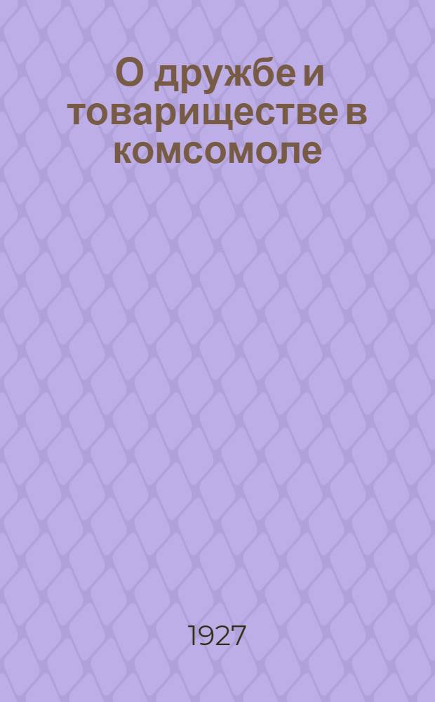 ... О дружбе и товариществе в комсомоле