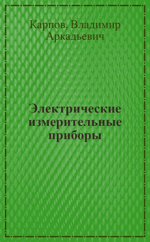 ... Электрические измерительные приборы : С 114 рис. в тексте