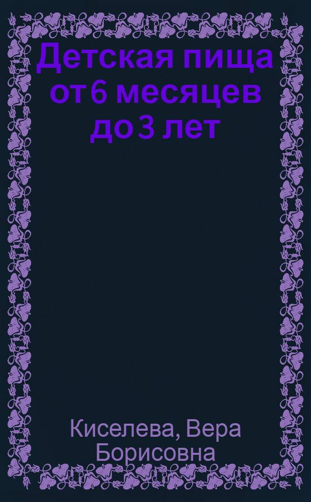 Детская пища от 6 месяцев до 3 лет : Самые необходимые рецепты приготовления детской пищи