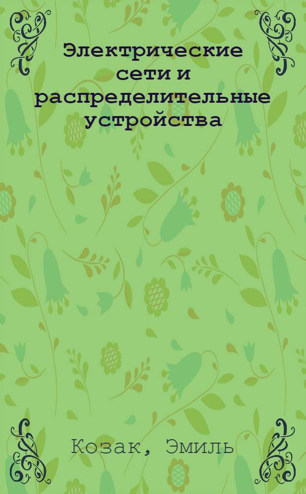 ... Электрические сети и распределительные устройства : С 57 фиг. в тексте