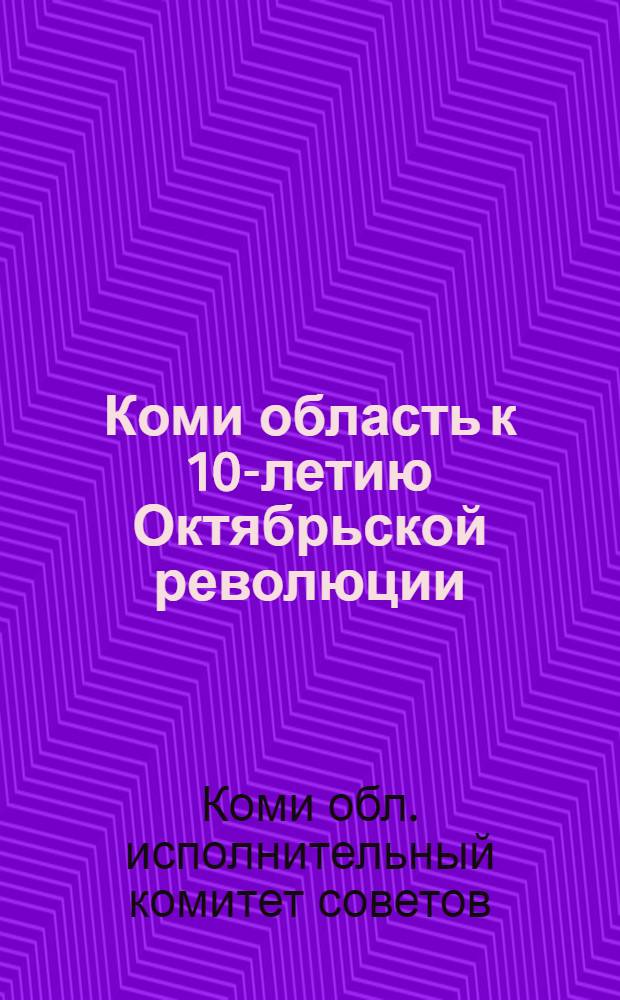 Коми область к 10-летию Октябрьской революции : (Юбилейный сборник)