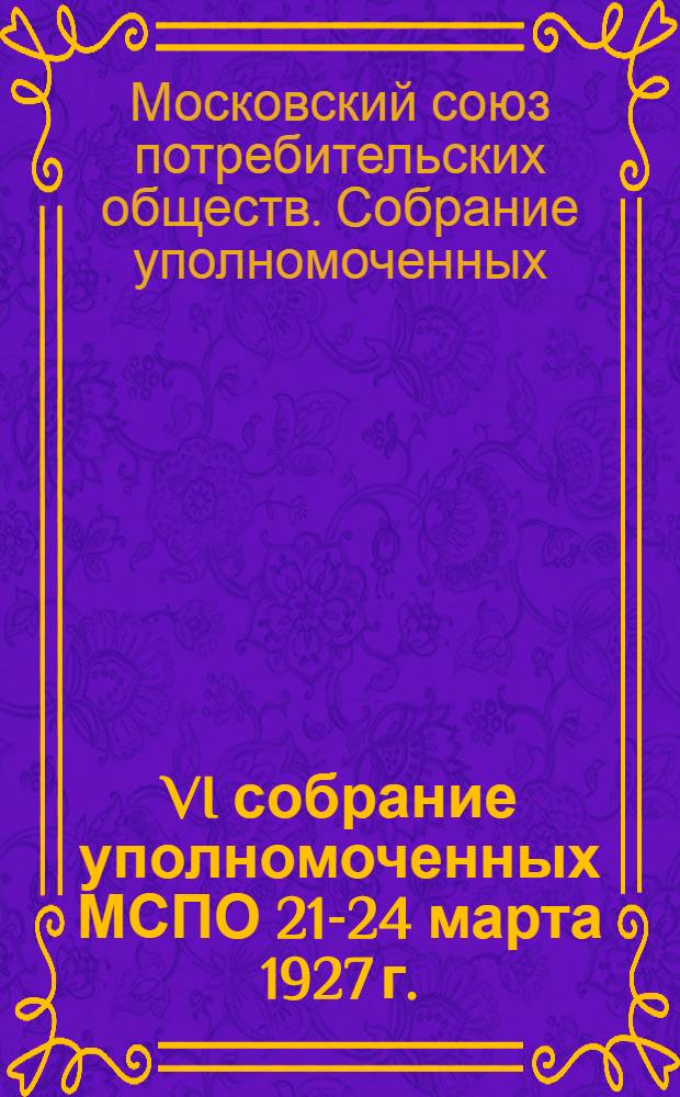 ... VI собрание уполномоченных МСПО 21-24 марта 1927 г. : Стенографический отчет