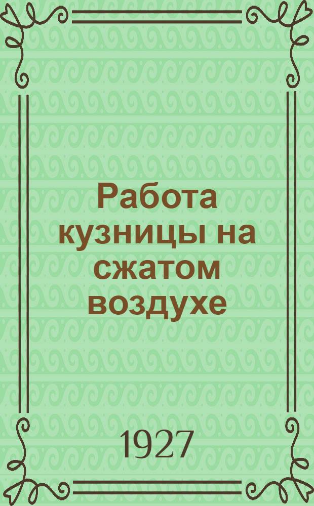 ... Работа кузницы на сжатом воздухе : (G. Neumann. Mitteilungen der warmestelle, № 89, 1926 г.)