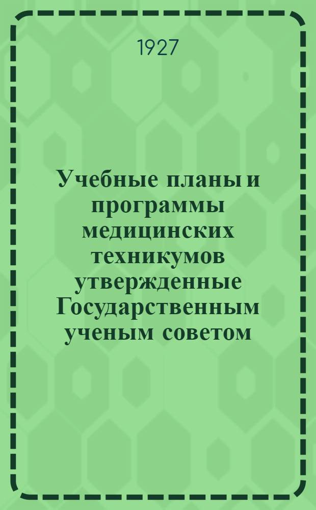 ... Учебные планы и программы медицинских техникумов утвержденные Государственным ученым советом : Сборник официальных материалов обязательных для медицинских техникумов