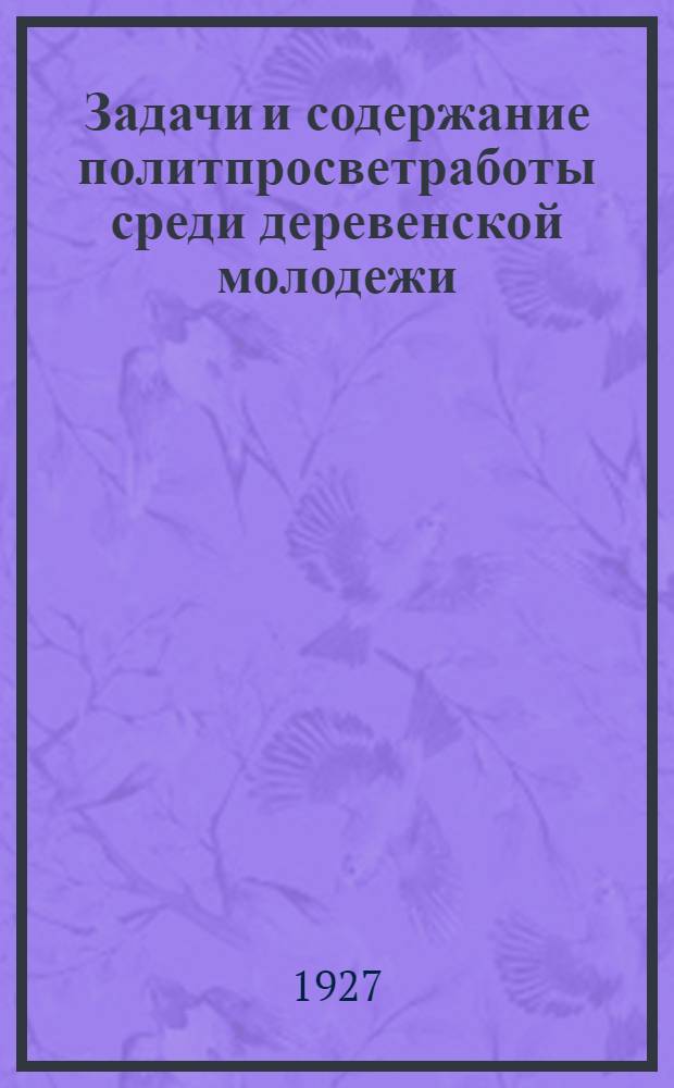 ... Задачи и содержание политпросветработы среди деревенской молодежи