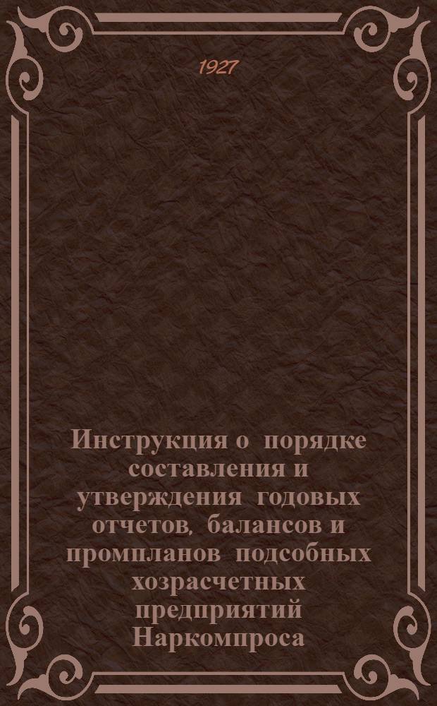 Инструкция о порядке составления и утверждения годовых отчетов, балансов и промпланов подсобных хозрасчетных предприятий Наркомпроса