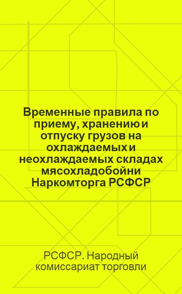 Временные правила по приему, хранению и отпуску грузов на охлаждаемых и неохлаждаемых складах мясохладобойни Наркомторга РСФСР