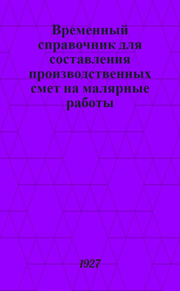 ... Временный справочник для составления производственных смет на малярные работы : Составлен на основании материалов "Свода производственных строительных норм" и издается согласно утвержд. постановлением СТО от 15/IV - 1925 года программы работ по пересмотру Урочного положения