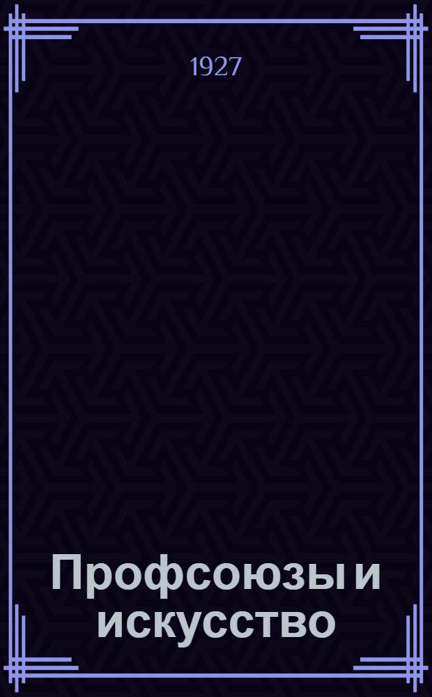 Профсоюзы и искусство : Сборник статей с прилож. резолюции Первой Ленингр. межсоюзной конференции по вопросам художественной работы