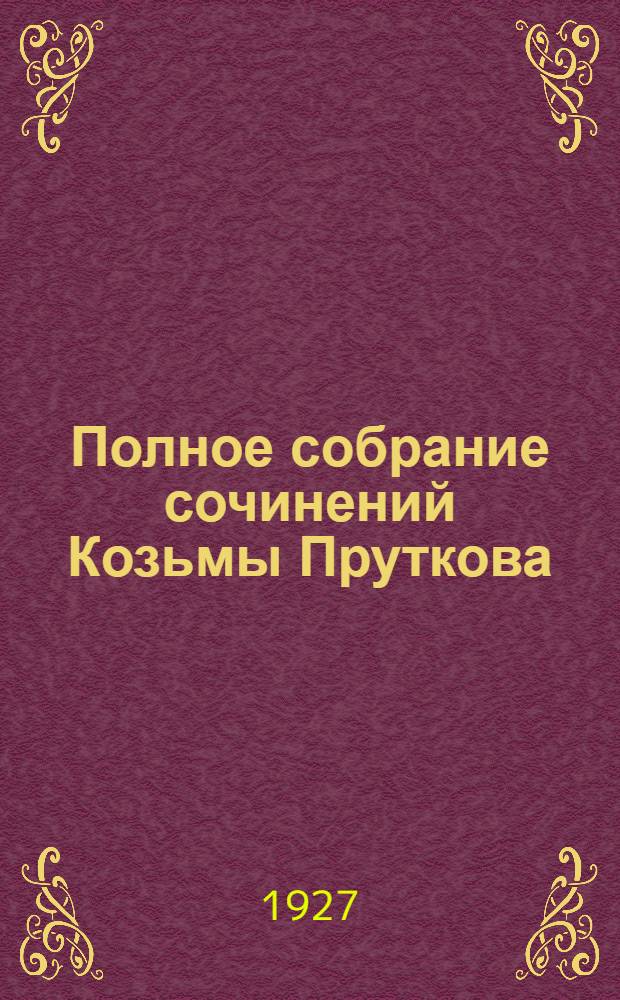 Полное собрание сочинений Козьмы Пруткова : С портр., fac-simile и биографич. сведениями..