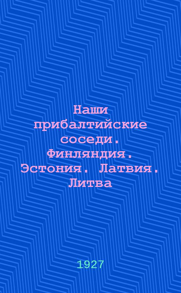 ... Наши прибалтийские соседи. Финляндия. Эстония. Латвия. Литва