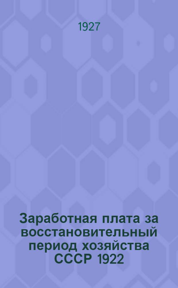... Заработная плата за восстановительный период хозяйства СССР 1922/23-1926/27 гг.