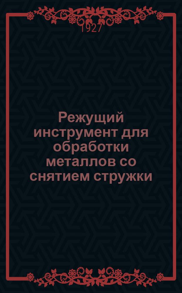 Режущий инструмент для обработки металлов со снятием стружки : (Труды О-ва Германских иИнженеров Производственников)