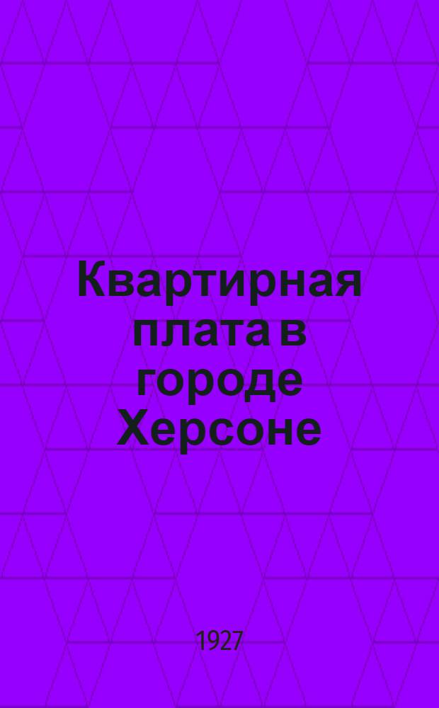 Квартирная плата в городе Херсоне : (Обязательное постановление Херсон. горсовета № 1) : Офиц. текст с практ. комментарием под ред... Д. Овчинкина