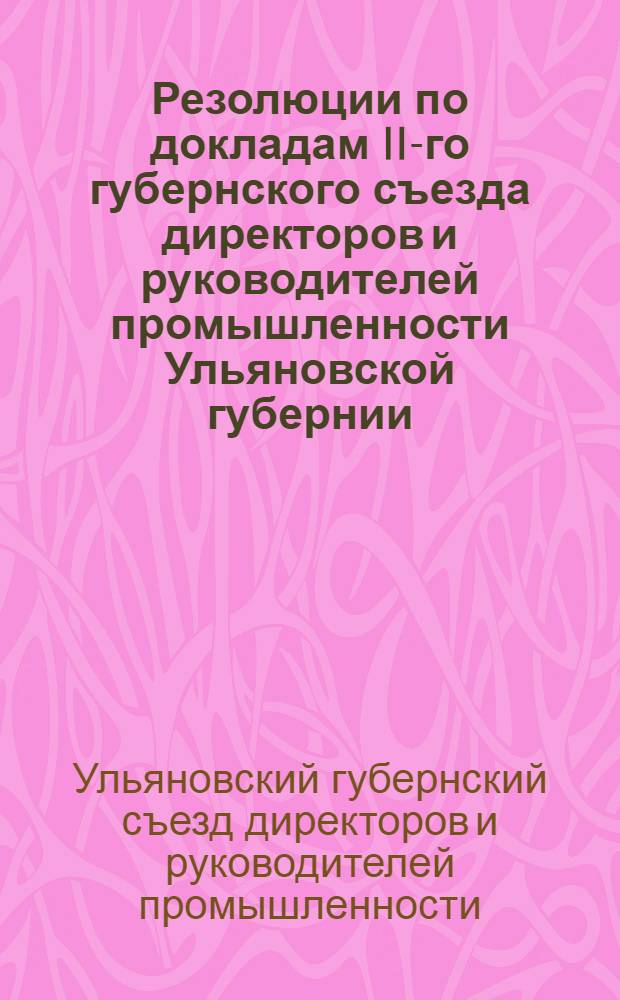 Резолюции по докладам II-го губернского съезда директоров и руководителей промышленности Ульяновской губернии