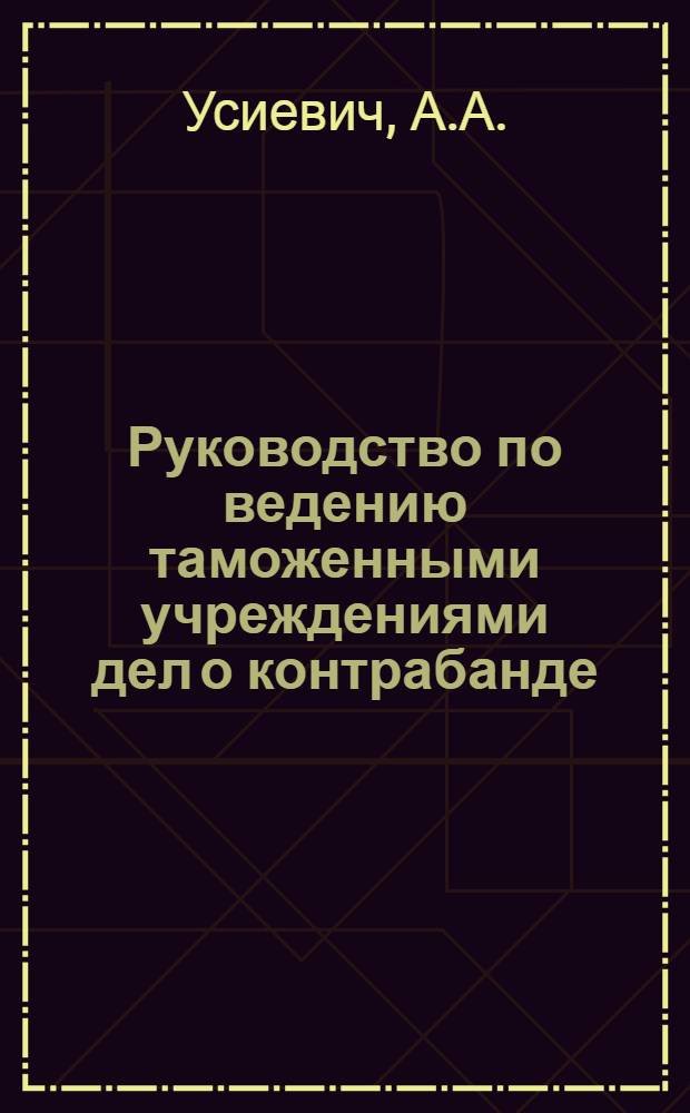 ... Руководство по ведению таможенными учреждениями дел о контрабанде