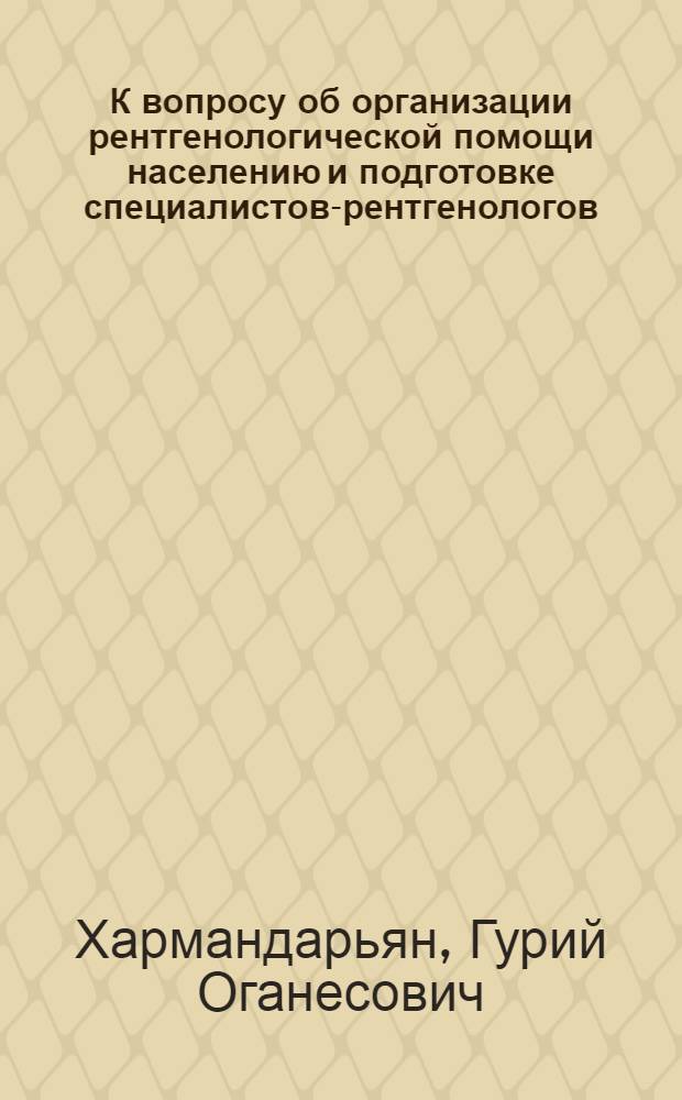 К вопросу об организации рентгенологической помощи населению и подготовке специалистов-рентгенологов