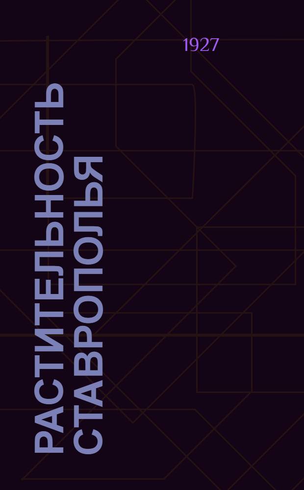 ... Растительность Ставрополья : С карт., 3 профилями, 15 черт. в тексте и 7 табл. рисунков