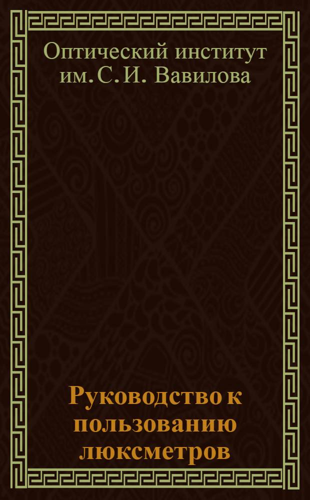 ... Руководство к пользованию люксметров (фотометром освещенности) производства мастерских Г.О.И.