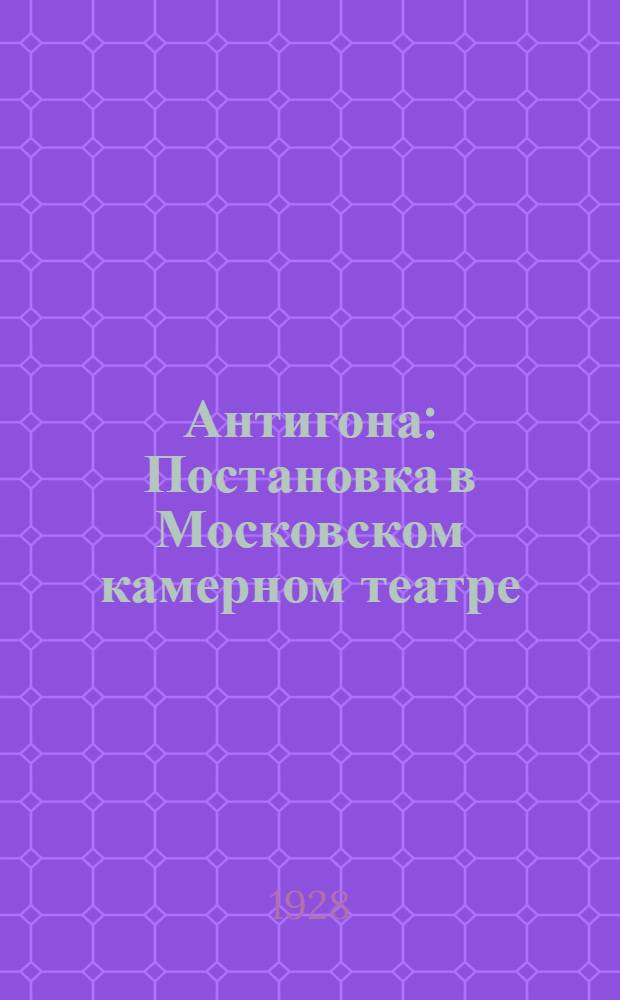 Антигона : Постановка в Московском камерном театре