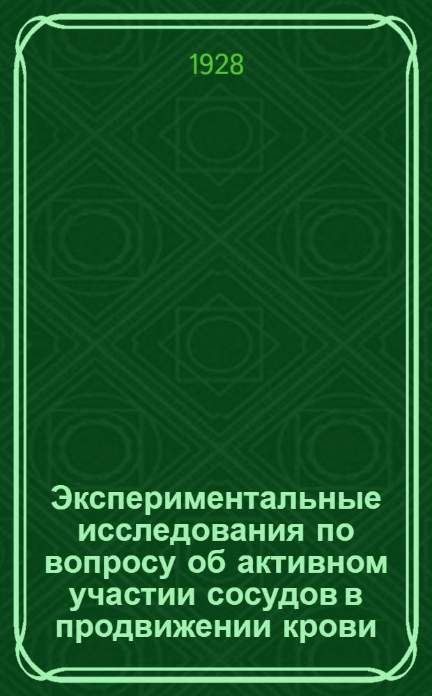 ... Экспериментальные исследования по вопросу об активном участии сосудов в продвижении крови ("периферическое сердце") : Первая серия опытов (опыты со ртутным манометром на нормальных животных)..