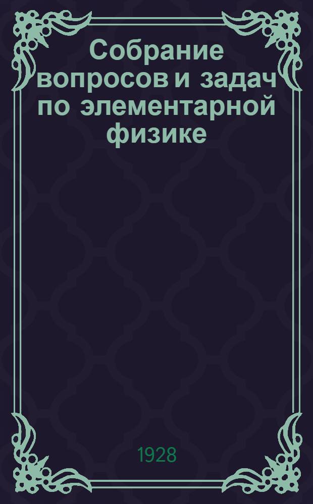... Собрание вопросов и задач по элементарной физике