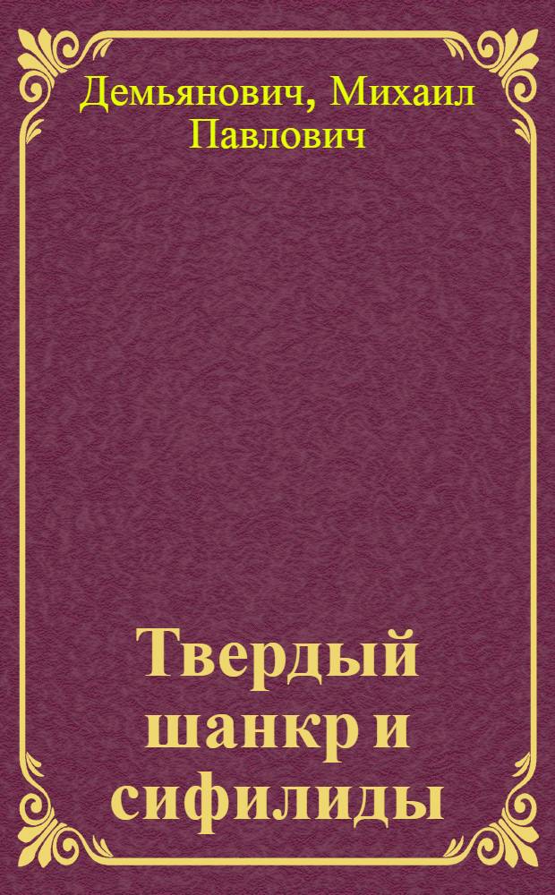 ... Твердый шанкр и сифилиды : (Морфология и диагностика)