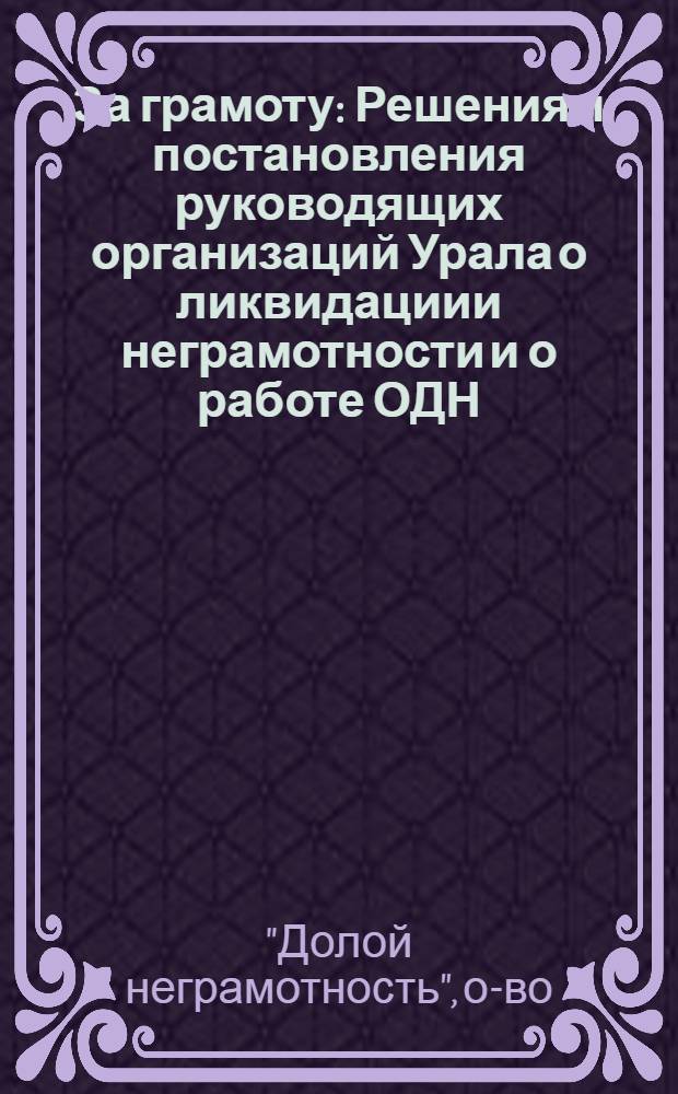 ...За грамоту : Решения и постановления руководящих организаций Урала о ликвидациии неграмотности и о работе ОДН : Резолюции II Уральск. област. съезд ОДН