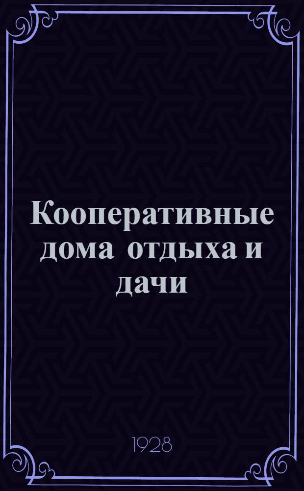 Кооперативные дома отдыха и дачи : Рабоч. жилищно-строительное кооп. т-во "Дом отдыха"..