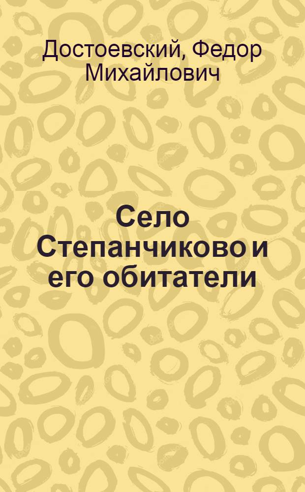 ... Село Степанчиково и его обитатели : Из записок неизвестного
