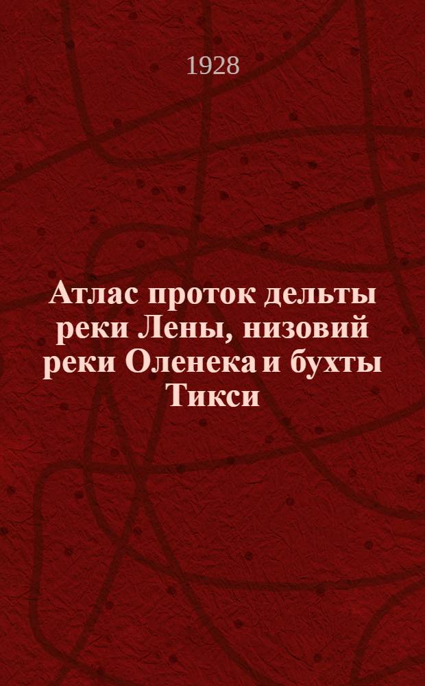 ... Атлас проток дельты реки Лены, низовий реки Оленека и бухты Тикси