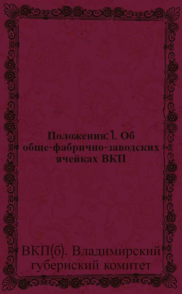 Положения: 1. Об обще-фабрично-заводских ячейках ВКП(б), имеющих цеховые ячейки. 2. О работе цех-ячейки В.К.П.(б). 3. О партийных организаторах