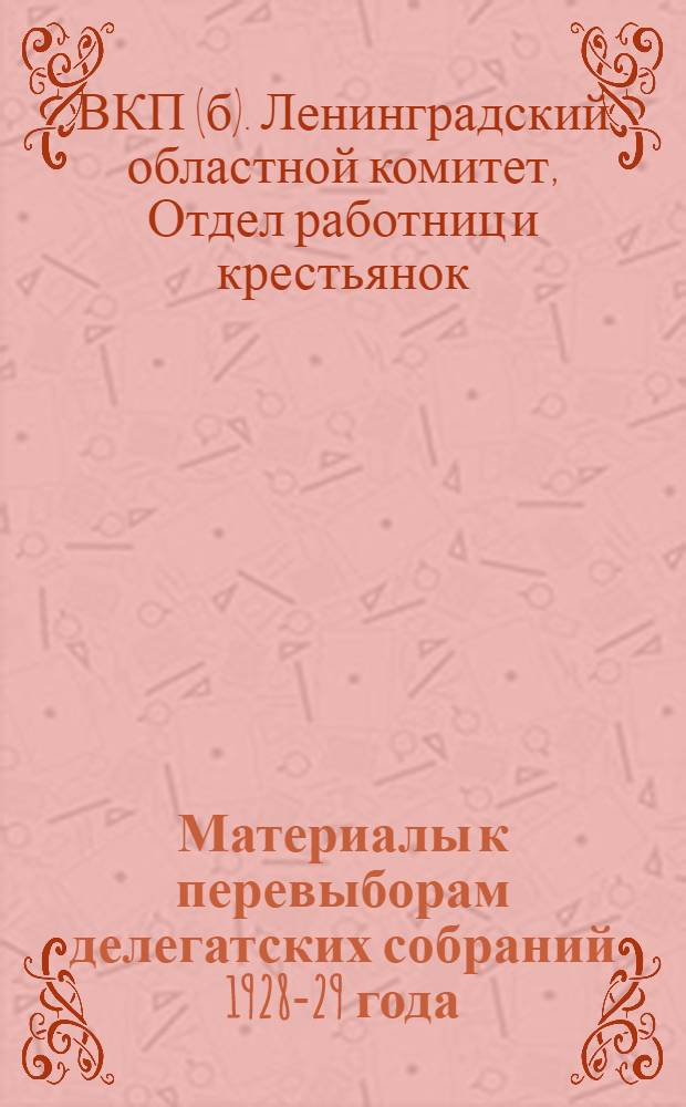 ... Материалы к перевыборам делегатских собраний 1928-29 года : (Для докладчиков города и деревни)
