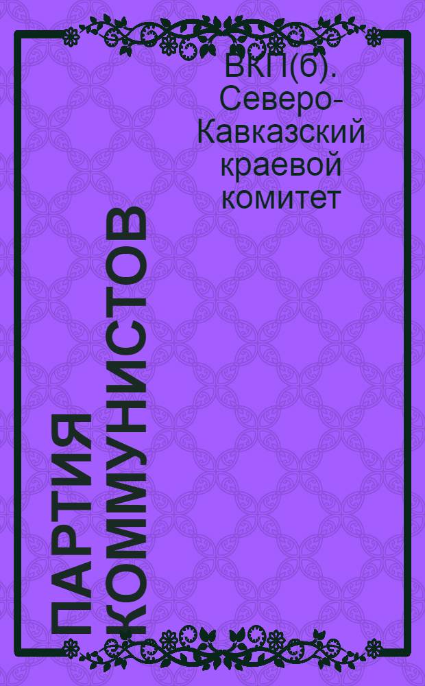 Партия коммунистов (большевиков) о батрачестве : Письмо Сев.-Кав. крайкома : Постановления ЦК и Крайкома ВКП(б)