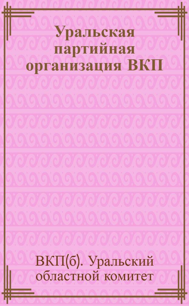 ... Уральская партийная организация ВКП(б) (в цифровом освещении) : (К вопросу роста и регулирования социального состава парторганизаций)