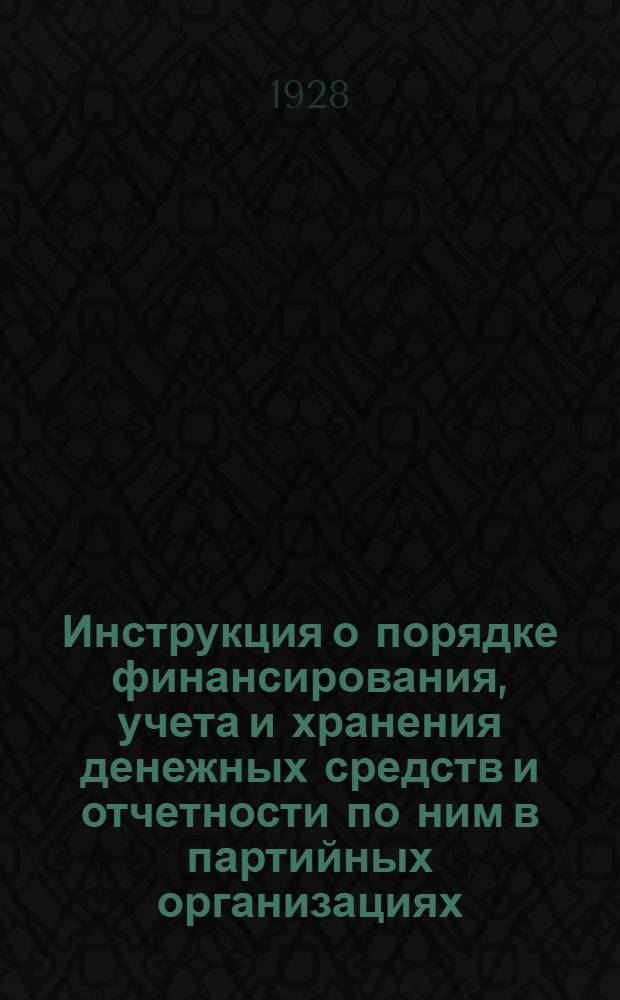 ... Инструкция о порядке финансирования, учета и хранения денежных средств и отчетности по ним в партийных организациях...